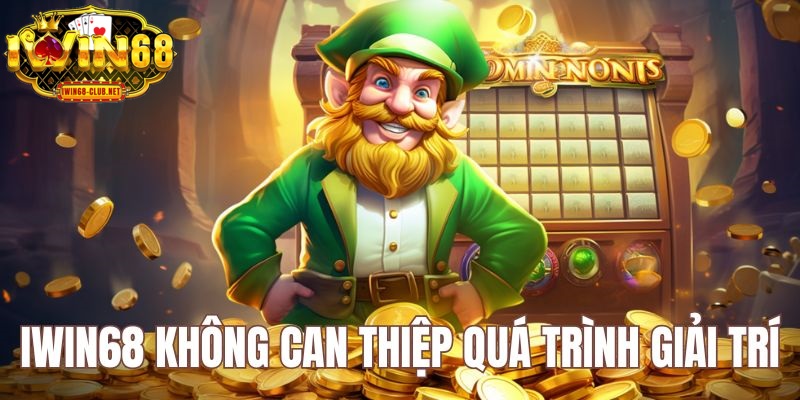 IWIN68 không can thiệp vào quá trình giải trí của người chơi