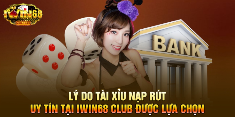 Lý do tài xỉu nạp rút uy tín tại IWIN68 Club được lựa chọn