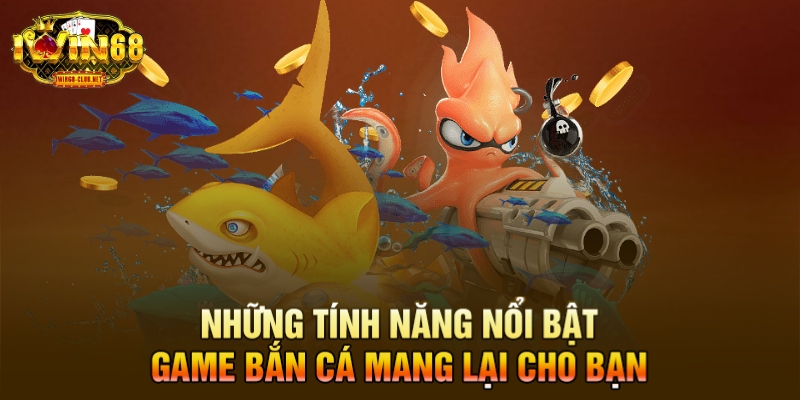Những tính năng nổi bật game bắn cá mang lại cho bạn