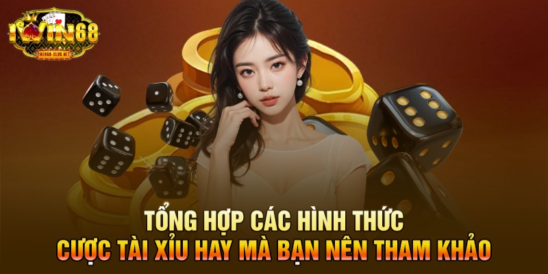 Tổng hợp các hình thức cược tài xỉu hay mà bạn nên tham khảo