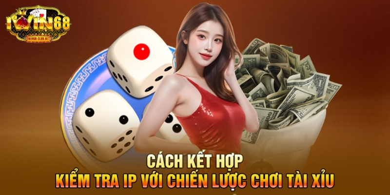 Cách kết hợp kiểm tra IP với chiến lược chơi tài xỉu