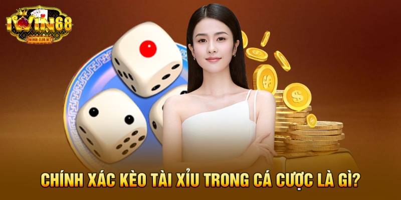 Chính xác kèo tài xỉu trong cá cược là gì?