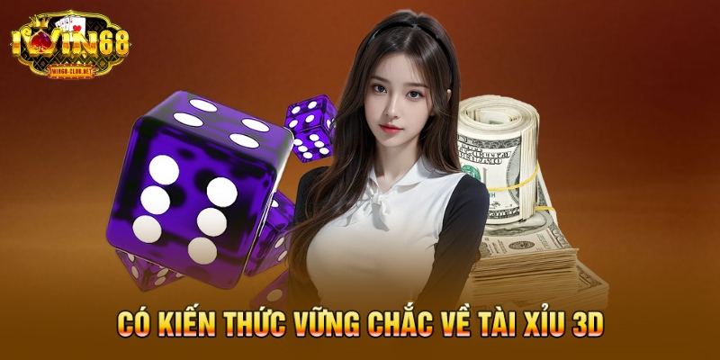 Có kiến thức vững chắc về tài xỉu 3D