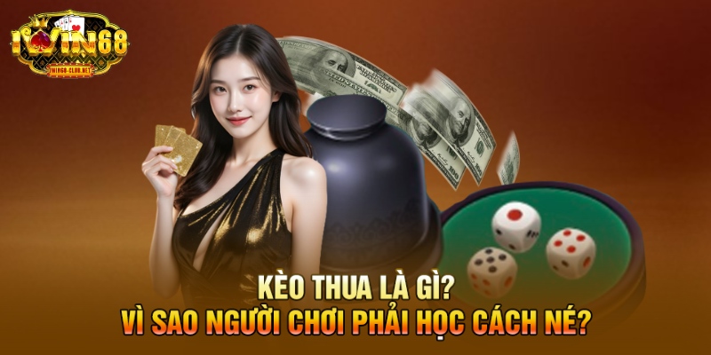 Kèo thua là gì? Vì sao người chơi phải học cách né?