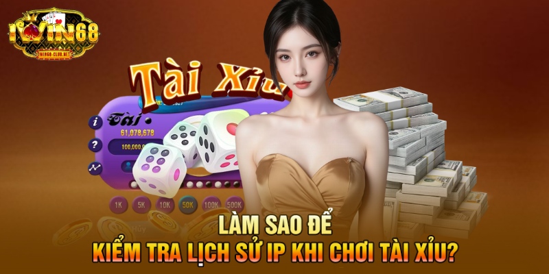 Làm sao để kiểm tra lịch sử IP khi chơi tài xỉu?