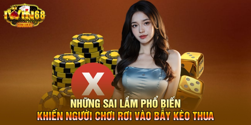 Những sai lầm phổ biến khiến người chơi rơi vào bẫy kèo thua
